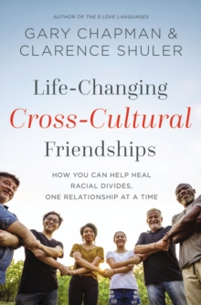 Image for Life-Changing Cross-Cultural Friendships: How You Can Help Heal Racial Divides, One Relationship at a Time