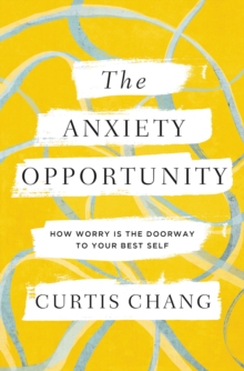 Image for The Anxiety Opportunity: How Worry Is the Doorway to Your Best Self