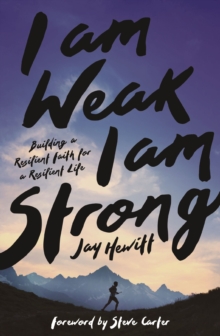 Image for I Am Weak, I Am Strong: Building a Resilient Faith for a Resilient Life