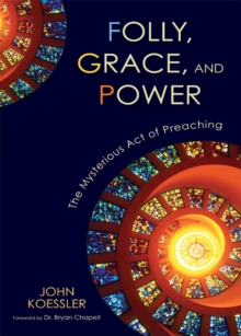 Image for Folly, grace, and power: the mysterious act of preaching