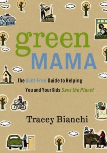 Image for Green mama: the guilt-free guide to helping you and your kids save the planet