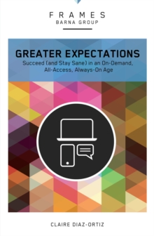 Image for Greater expectations: succeed (and stay sane) in an on-demand, all-access, always-on age