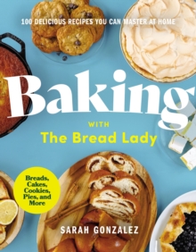 Baking with the Bread Lady: 100 Delicious Recipes You Can Master at Home