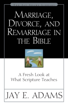 Image for Marriage, Divorce, and Remarriage in the Bible : A Fresh Look at What Scripture Teaches