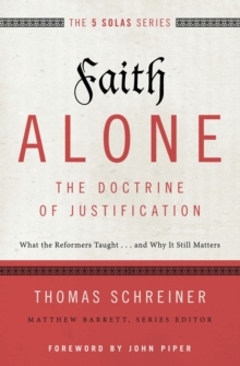 Faith Alone—The Doctrine of Justification: What the Reformers Taught…and Why It Still Matters