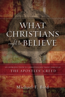 Image for What Christians ought to believe  : an introduction to Christian doctrine through the Apostles' Creed
