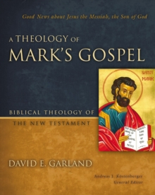 Image for A Theology Of Mark's Gospel: Good News About Jesus The Messiah, the Son Of God