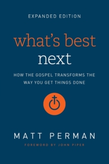 What’s Best Next: How the Gospel Transforms the Way You Get Things Done