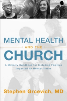 Image for Mental health and the church: a ministry handbook for including children and adults with ADHA, anxiety, mood disorders, and other common mental health conditions