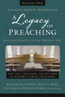 Image for A legacy of preaching: the life, theology, and method of history's great preachers