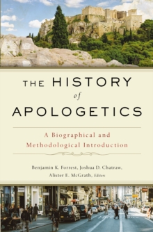 Image for The History of Apologetics: A Biographical and Methodological Introduction