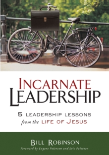 Image for Incarnate leadership: five leadership lessons from the life of Jesus