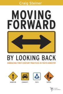 Image for Moving forward by looking back: embracing first-century practices in youth ministry