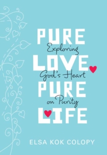 Image for Pure love, pure life: exploring God's heart on purity