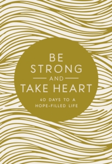 Image for Be strong and take heart: 40 days to a hope-filled life.