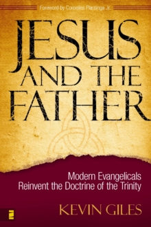Image for Jesus and the father: modern evangelicals reinvent the doctrine of the Trinity