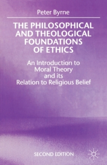 Image for The Philosophical and Theological Foundations of Ethics : An Introduction to Moral Theory and its Relation to Religious Belief