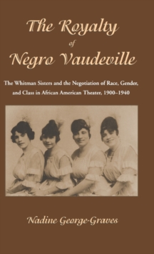 Image for The Royalty of Negro Vaudeville : The Whitman Sisters and the Negotiation of Race, Gender and Class in African American Theater 1900-1940