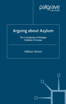 Image for Arguing about asylum: the complexity of refugee debates in Europe