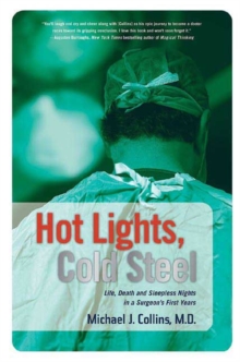 Image for Hot Lights, Cold Steel : Life, Death and Sleepless Nights in a Surgeon's First Years