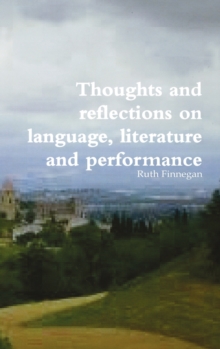 Image for Thoughts and reflections on language, literature and performance  : a gathering of essays from many years' study, overlapping with papers published in diverse places over the years