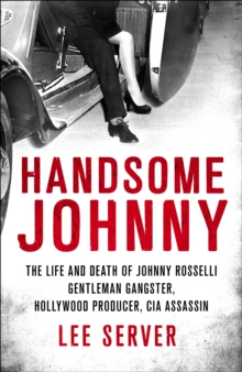 Image for Handsome Johnny  : the criminal life of Johnny Rosselli, the Mob's man in Hollywood