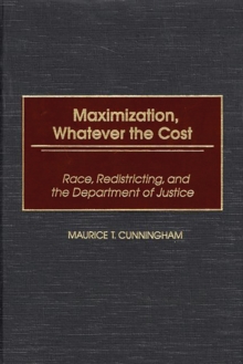 Image for Maximization, whatever the cost: race, redistricting, and the Department of Justice