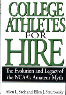 Image for College athletes for hire: the evolution and legacy of the NCAA's amateur myth