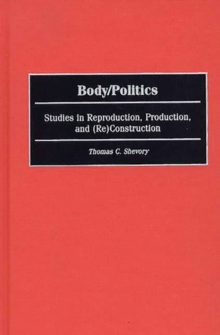 Image for Body/politics: studies in reproduction, production, and (re)construction