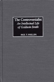 Image for The controversialist: an intellectual life of Goldwin Smith