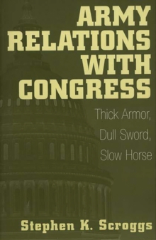 Image for Army Relations with Congress: Thick Armor, Dull Sword, Slow Horse