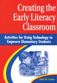Image for Creating the early literacy classroom: activities for using technology to empower elementary students
