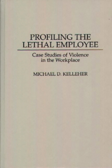 Image for Profiling the lethal employee: case studies of violence in the workplace