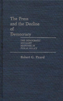 Image for The press and the decline of democracy: the democratic socialist response in public policy