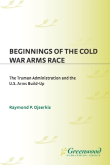 Image for Beginnings of the Cold War arms race: the Truman administration and the U.S. arms build-up