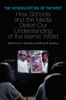 Image for The miseducation of the West: how schools and the media distort our understanding of the Islamic world