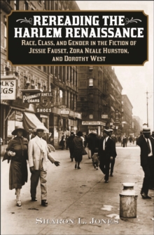 Image for Rereading the Harlem Renaissance: race, class, and gender in the fiction of Jessie Fauset, Zora Neale Hurston, and Dorothy West