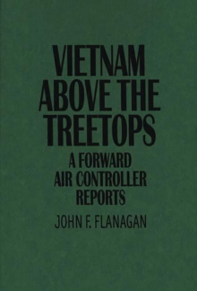 Image for Vietnam above the treetops: a forward air controller reports