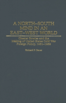 Image for A North-South mind in an East-West world: Chester Bowles and the making of United States Cold War foreign policy, 1951-1969