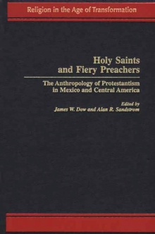 Image for Holy saints and fiery preachers: the anthropology of Protestantism in Mexico and Central America