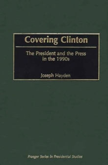 Image for Covering Clinton: the president and the press in the 1990s