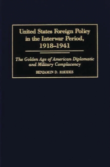 Image for United States foreign policy in the interwar period, 1918-1941: the golden age of American diplomatic and military complacency