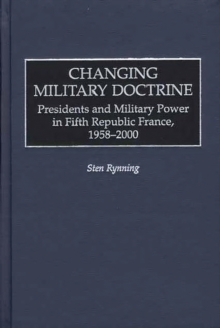 Image for Changing military doctrine: presidents and military power in Fifth Republic France, 1958-2000