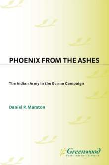 Image for Phoenix from the ashes: the Indian Army in the Burma Campaign