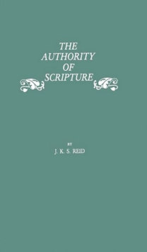 Image for The Authority of Scripture : A Study of the Reformation and Post-Reformation Understanding of the Bible