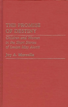 Image for The Promise of Destiny : Children and Women in the Short Stories of Louisa May Alcott