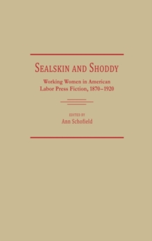 Image for Sealskin and Shoddy : Working Women in the American Nineteenth Century Labor Press, 1870-1920