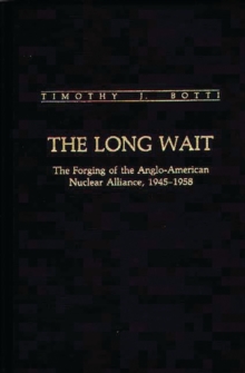 The Long Wait: The Forging of the Anglo-American Nuclear Alliance, 1945-1958