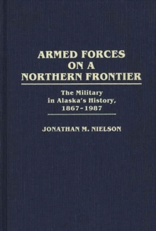 Image for Armed Forces on a Northern Frontier : The Military in Alaska's History, 1867-1987