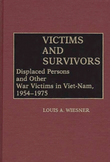 Image for Victims and Survivors : Displaced Persons and Other War Victims in Viet-Nam, 1954-1975